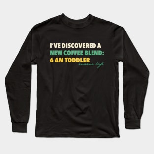 Coffee Lover Mom | New Blend: 6 AM Toddler Long Sleeve T-Shirt